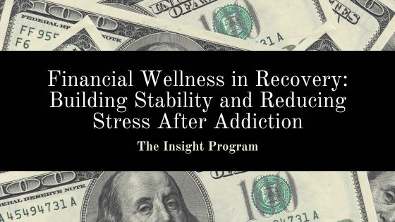 Financial Wellness in Recovery: Building Stability and Reducing Stress After Addiction