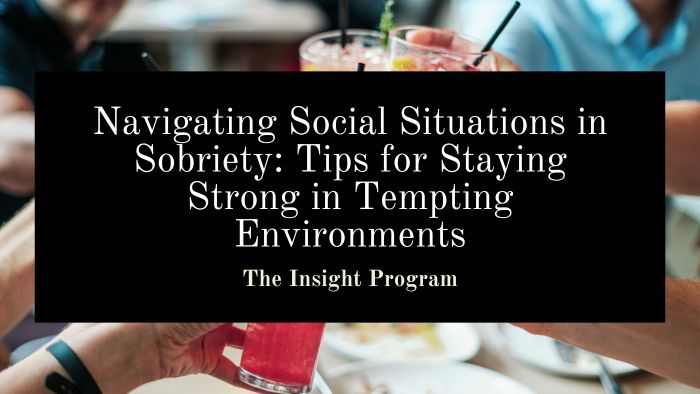 Navigating Social Situations in Sobriety: Tips for Staying Strong in Tempting Environments