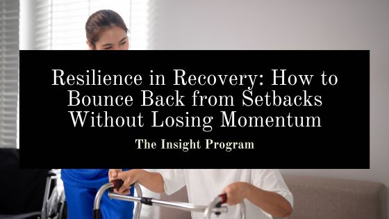 Resilience in Recovery: How to Bounce Back from Setbacks Without Losing Momentum