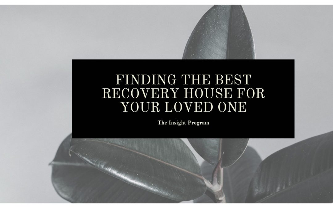Finding the Best Recovery House For Your Loved One