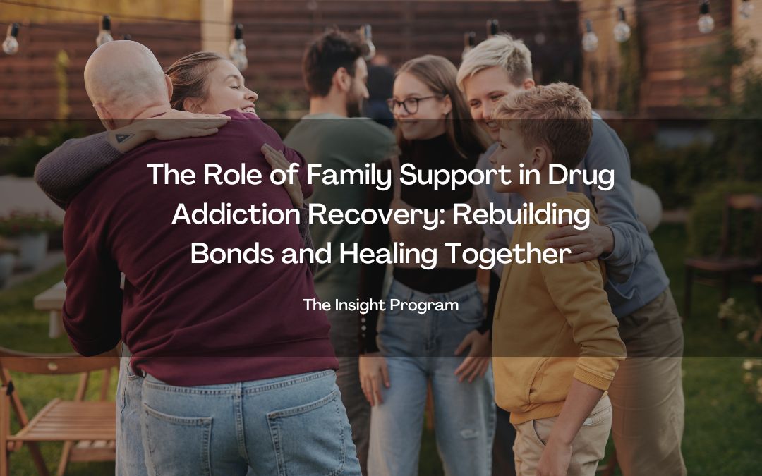 The Role of Family Support in Drug Addiction Recovery: Rebuilding Bonds and Healing Together