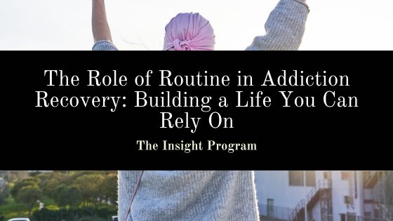 The Role of Routine in Addiction Recovery: Building a Life You Can Rely On